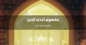 مفهوم تجديد الدين ودور المجدد وشروطه