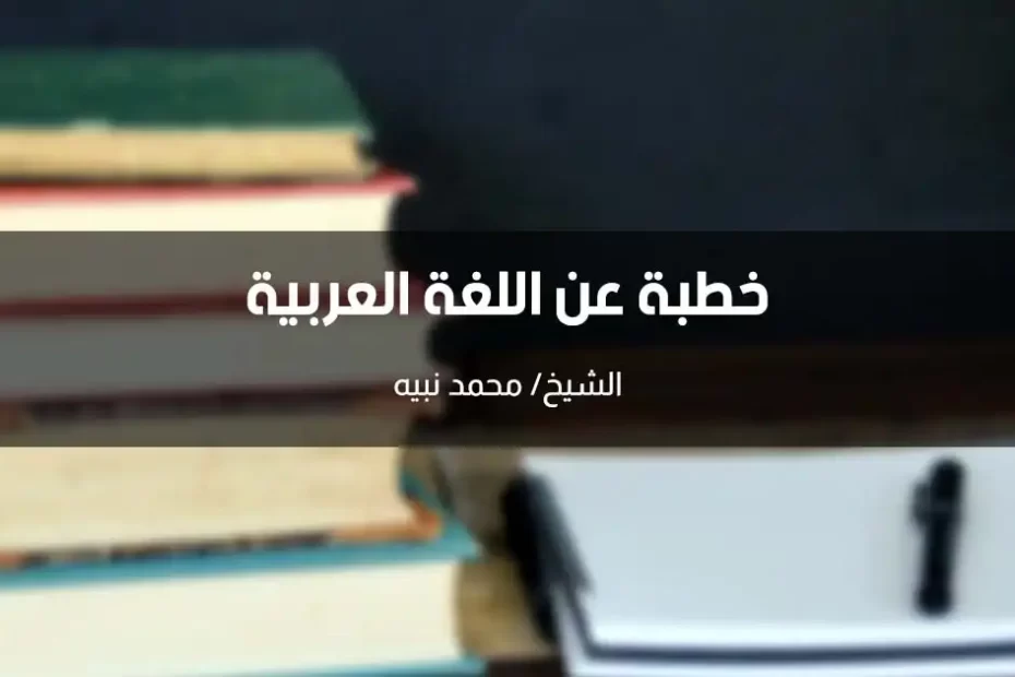 خطبة عن اللغة العربية وأهميتها