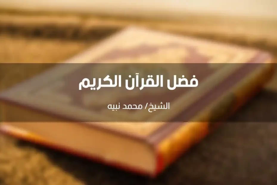 خطبة عن فضل القرآن الكريم في الدنيا والآخرة