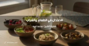 الاعتدال في الطعام والشراب: وصايا نبوية لحياة صحية متوازنة