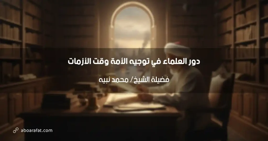 دور العلماء في توجيه الأمة وقت الأزمات: رؤية شرعية ومنهج أزهري